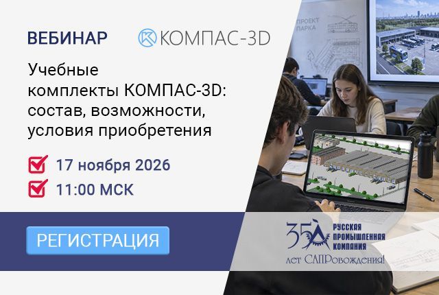 Приглашаем на вебинар «Учебные комплекты КОМПАС-3D: состав, возможности, условия приобретения»