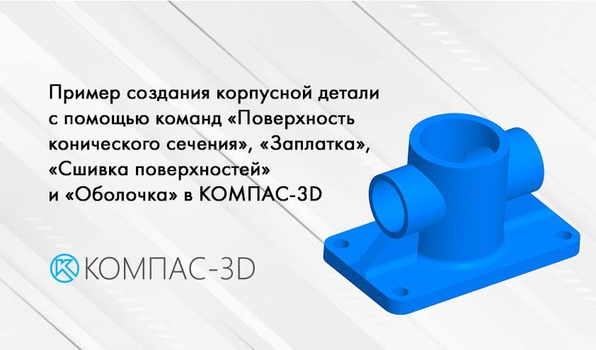 Пример создания корпусной детали с помощью команд «Поверхность конического сечения», «Заплатка», «Сшивка поверхностей» и «Оболочка» в КОМПАС-3D Пример создания корпусной детали с помощью команд «Поверхность конического сечения», «Заплатка», «Сшивка поверхностей» и «Оболочка» в КОМПАС-3D